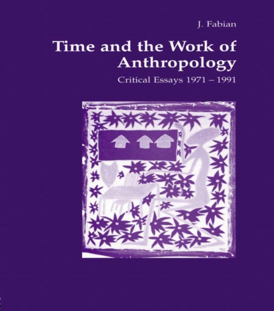Time and the Work of Anthropology : Critical Essays 1971-1981, PDF eBook