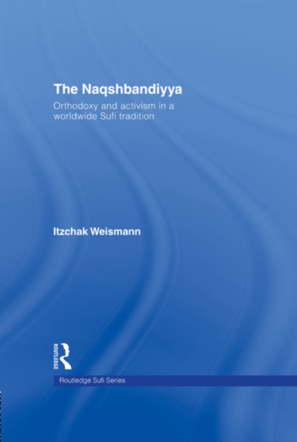 The Naqshbandiyya : Orthodoxy and Activism in a Worldwide Sufi Tradition, EPUB eBook