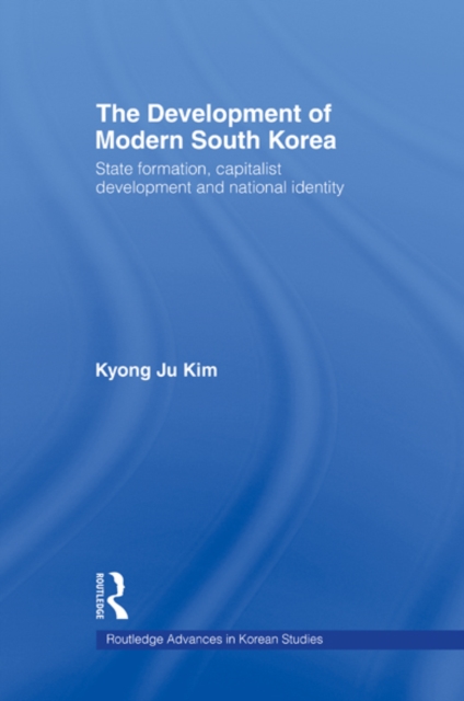 The Development of Modern South Korea : State Formation, Capitalist Development and National Identity, EPUB eBook