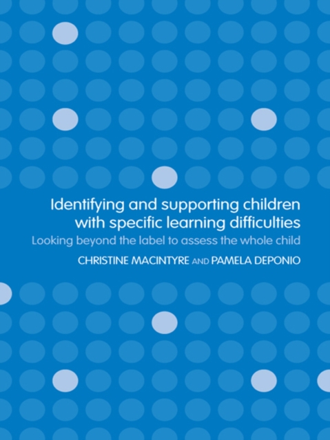 Identifying and Supporting Children with Specific Learning Difficulties : Looking Beyond the Label to Support the Whole Child, EPUB eBook