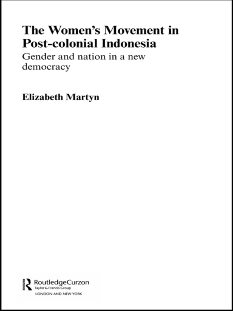 The Women's Movement in Postcolonial Indonesia : Gender and Nation in a New Democracy, PDF eBook