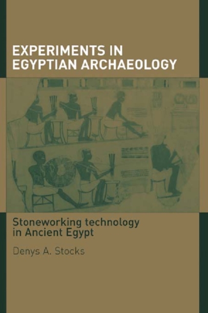 Experiments in Egyptian Archaeology : Stoneworking Technology in Ancient Egypt, PDF eBook