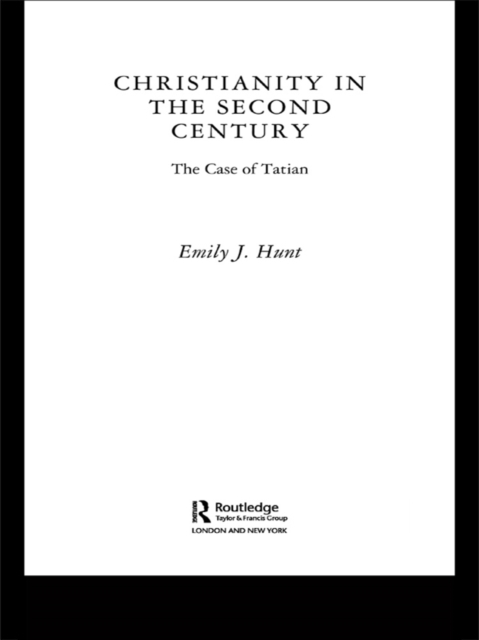 Christianity in the Second Century : The Case of Tatian, EPUB eBook