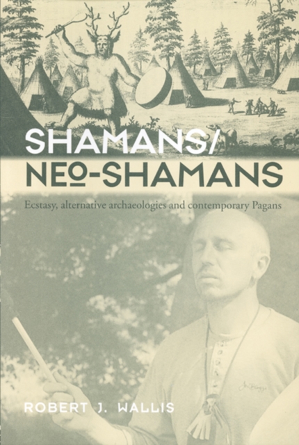 Shamans/Neo-Shamans : Ecstasies, Alternative Archaeologies and Contemporary Pagans, PDF eBook