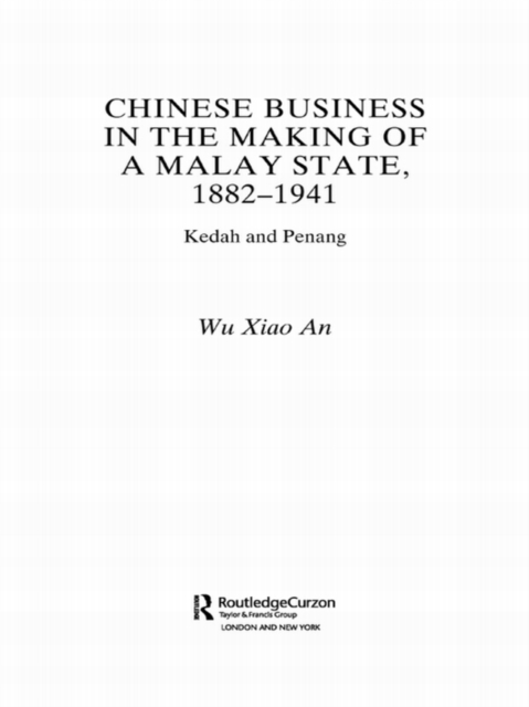 Chinese Business in the Making of a Malay State, 1882-1941 : Kedah and Penang, EPUB eBook