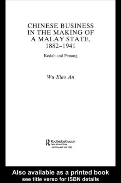 Chinese Business in the Making of a Malay State, 1882-1941 : Kedah and Penang, PDF eBook