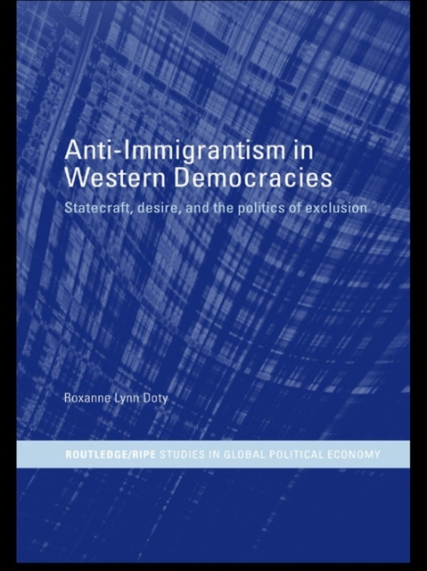 Anti-Immigrantism in Western Democracies : Statecraft, Desire and the Politics of Exclusion, EPUB eBook