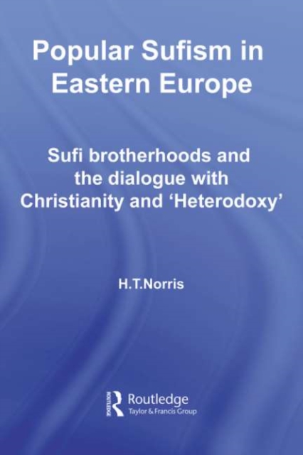 Popular Sufism in Eastern Europe : Sufi Brotherhoods and the Dialogue with Christianity and 'Heterodoxy', PDF eBook
