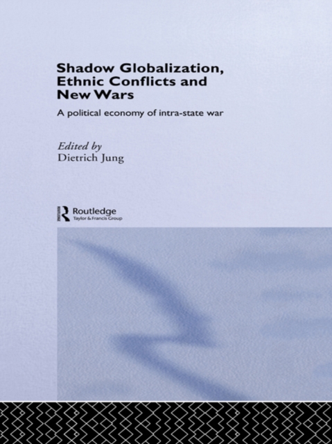 Shadow Globalization, Ethnic Conflicts and New Wars : A Political Economy of Intra-state War, EPUB eBook