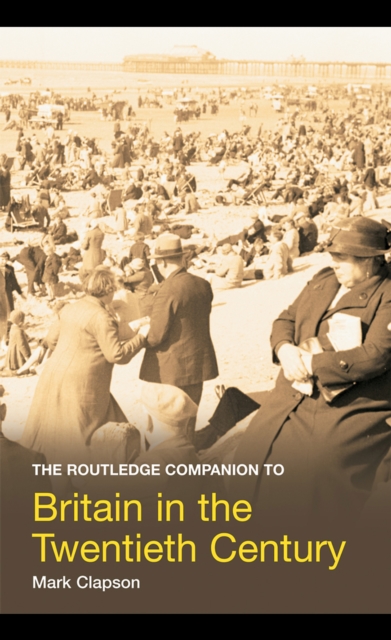 The Routledge Companion to Britain in the Twentieth Century, PDF eBook