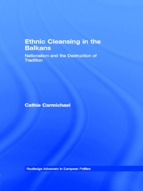 Ethnic Cleansing in the Balkans : Nationalism and the Destruction of Tradition, PDF eBook