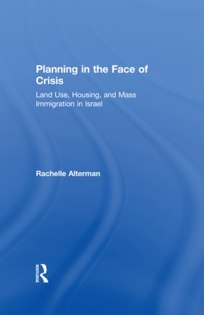 Planning in the Face of Crisis : Land Use, Housing, and Mass Immigration in Israel, EPUB eBook