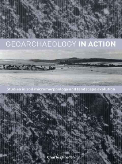 Geoarchaeology in Action : Studies in Soil Micromorphology and Landscape Evolution, EPUB eBook
