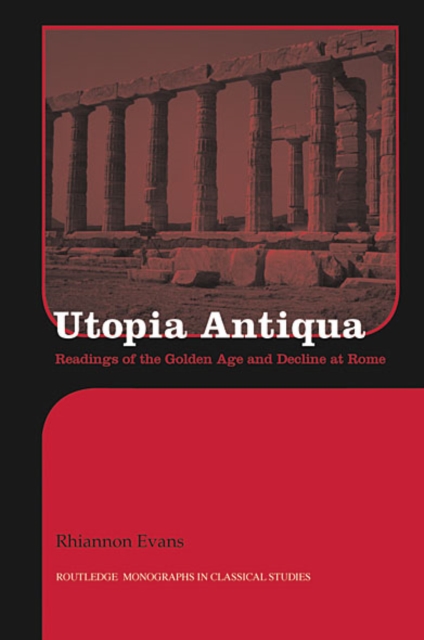 Utopia Antiqua : Readings of the Golden Age and decline at Rome, EPUB eBook