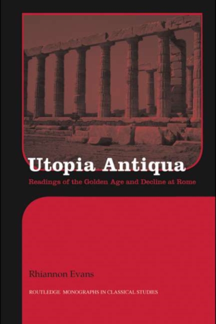 Utopia Antiqua : Readings of the Golden Age and decline at Rome, PDF eBook