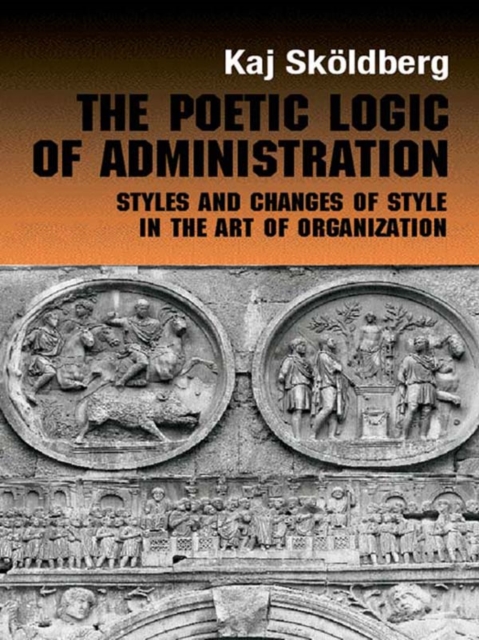 The Poetic Logic of Administration : Styles and Changes of Style in the Art of Organizing, EPUB eBook