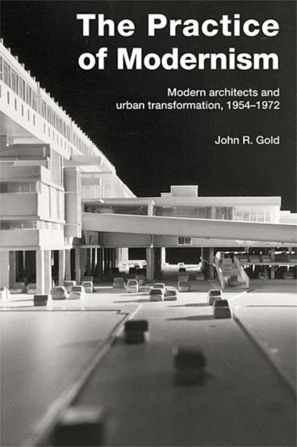 The Practice of Modernism : Modern Architects and Urban Transformation, 1954–1972, EPUB eBook