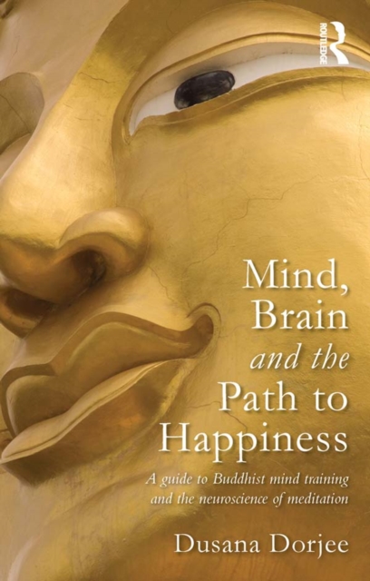 Mind, Brain and the Path to Happiness : A GUIDE TO BUDDHIST MIND TRAINING AND THE NEUROSCIENCE OF MEDITATION, PDF eBook
