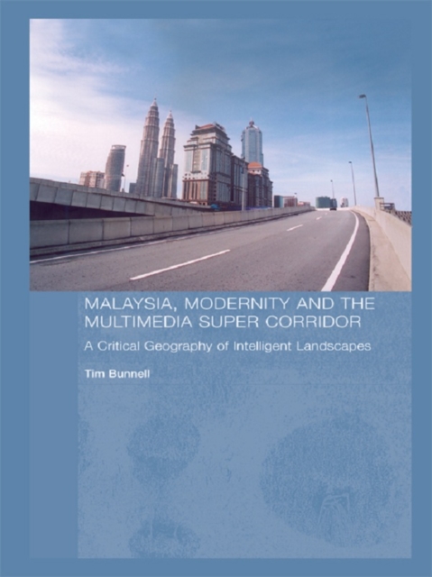 Malaysia, Modernity and the Multimedia Super Corridor : A Critical Geography of Intelligent Landscapes, EPUB eBook