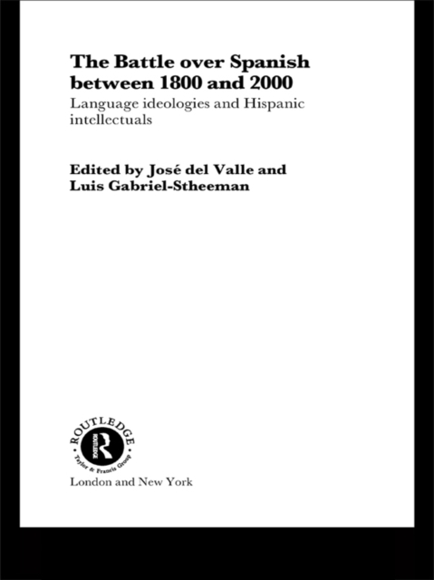 The Battle over Spanish between 1800 and 2000 : Language & Ideologies and Hispanic Intellectuals, PDF eBook