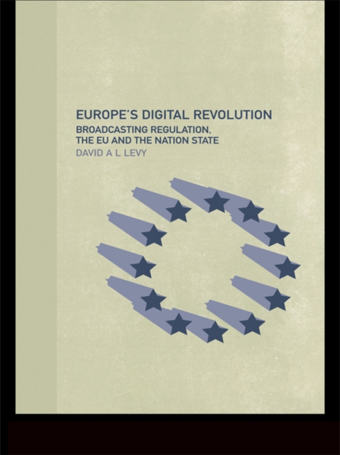 Europe's Digital Revolution : Broadcasting Regulation, the EU and the Nation State, EPUB eBook