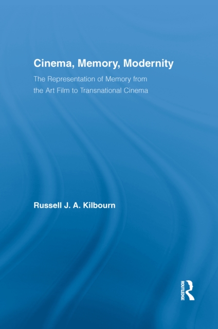 Cinema, Memory, Modernity : The Representation of Memory from the Art Film to Transnational Cinema, EPUB eBook
