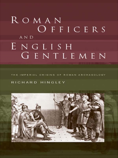 Roman Officers and English Gentlemen : The Imperial Origins of Roman Archaeology, PDF eBook