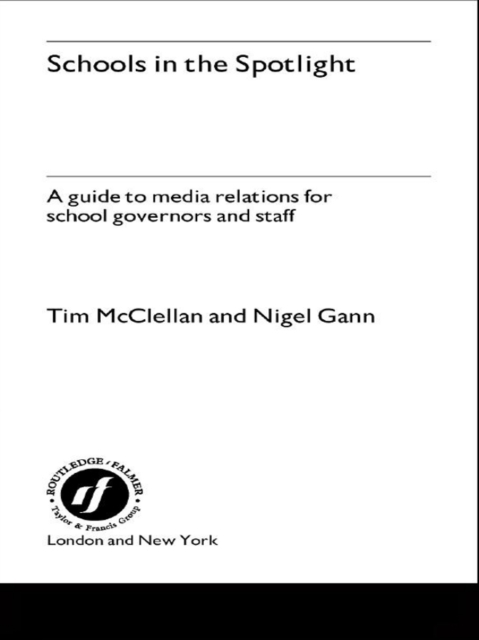 Schools in the Spotlight : A Guide to Media Relations for School Governors and Staff, PDF eBook