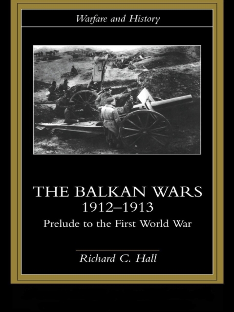 The Balkan Wars 1912-1913 : Prelude to the First World War, PDF eBook