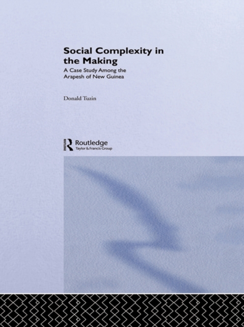 Social Complexity in the Making : A Case Study Among the Arapesh of New Guinea, EPUB eBook