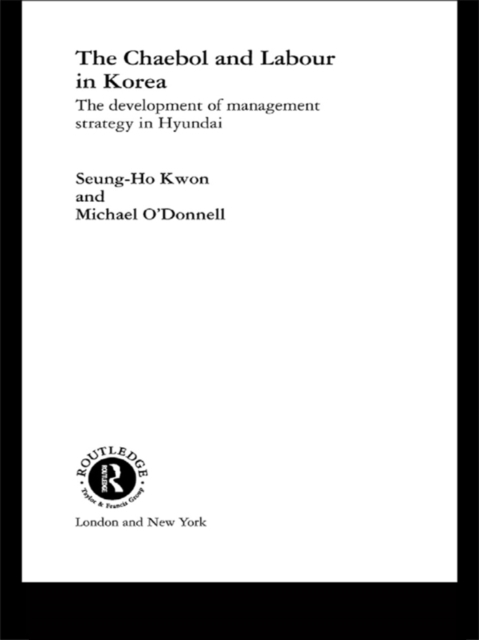 The Cheabol and Labour in Korea : The Development of Management Strategy in Hyundai, EPUB eBook