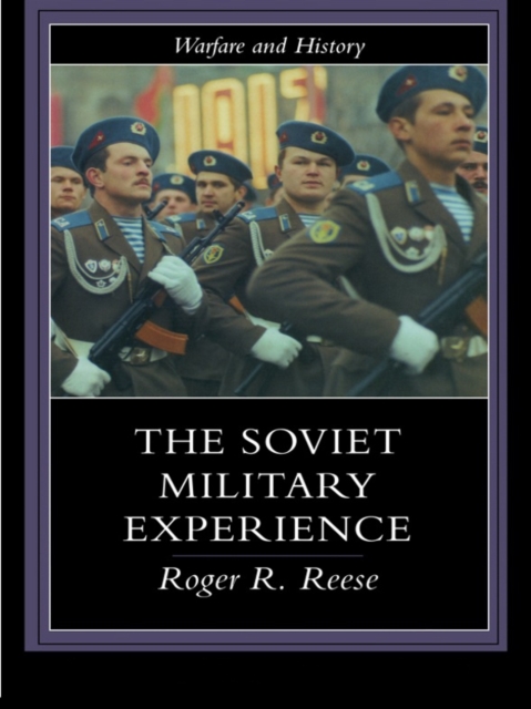 The Soviet Military Experience : A History of the Soviet Army, 1917-1991, PDF eBook