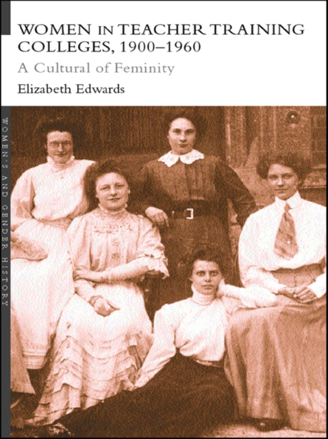 Women in Teacher Training Colleges, 1900-1960 : A Culture of Femininity, PDF eBook