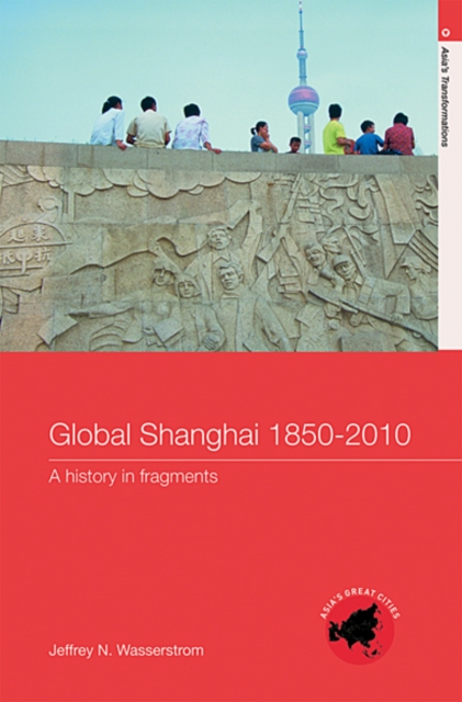 Global Shanghai, 1850-2010 : A History in Fragments, EPUB eBook