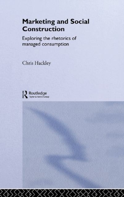 Marketing and Social Construction : Exploring the Rhetorics of Managed Consumption, PDF eBook