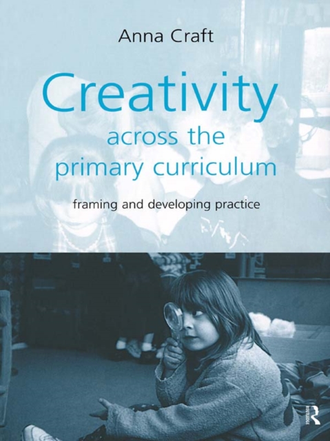Creativity Across the Primary Curriculum : Framing and Developing Practice, EPUB eBook