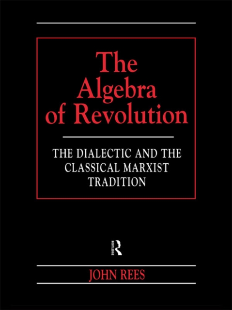 The Algebra of Revolution : The Dialectic and the Classical Marxist Tradition, EPUB eBook