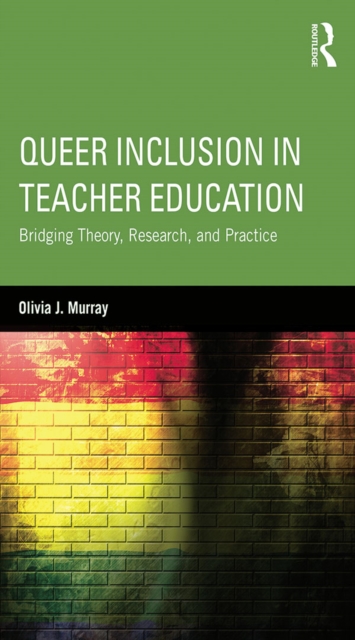 Queer Inclusion in Teacher Education : Bridging Theory, Research, and Practice, PDF eBook