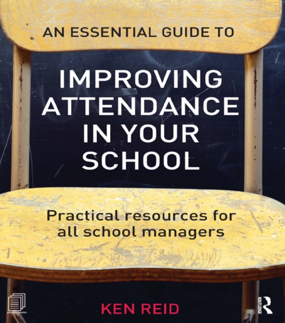 An Essential Guide to Improving Attendance in your School : Practical resources for all school managers, PDF eBook