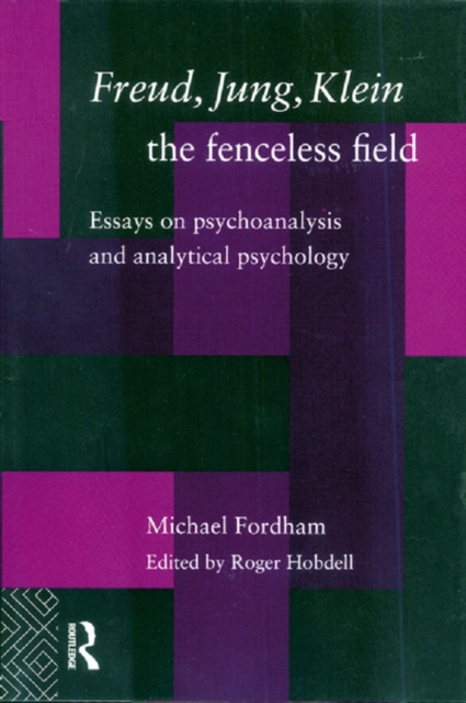 Freud, Jung, Klein - The Fenceless Field : Essays on Psychoanalysis and Analytical Psychology, PDF eBook