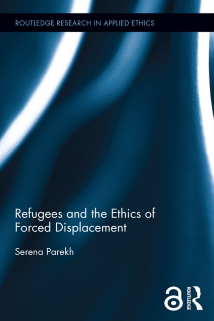 Refugees and the Ethics of Forced Displacement, PDF eBook