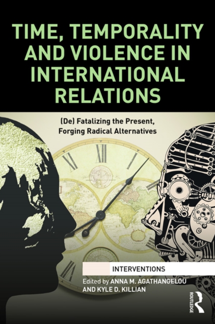 Time, Temporality and Violence in International Relations : (De)fatalizing the Present, Forging Radical Alternatives, PDF eBook