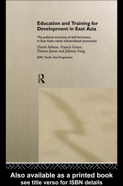 Education and Training for Development in East Asia : The Political Economy of Skill Formation in Newly Industrialised Economies, EPUB eBook