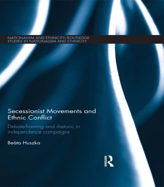 Secessionist Movements and Ethnic Conflict : Debate-Framing and Rhetoric in Independence Campaigns, EPUB eBook