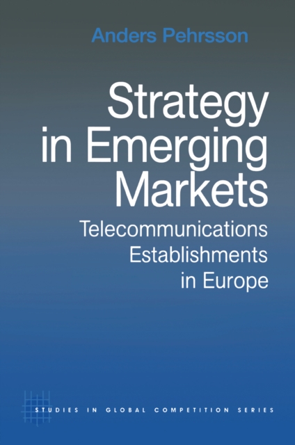 Strategy in Emerging Markets : Telecommunications Establishments in Europe, PDF eBook