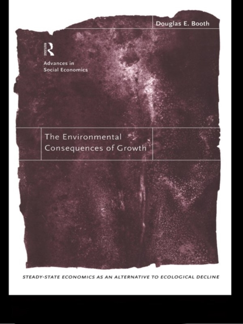 The Environmental Consequences of Growth : Steady-State Economics as an Alternative to Ecological Decline, PDF eBook