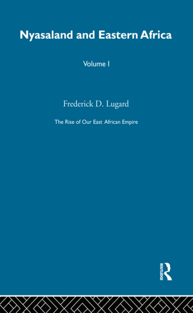 The Rise of Our East African Empire (1893) : Early Efforts in Nyasaland and Uganda (Vol 1, of 2 Vols), EPUB eBook