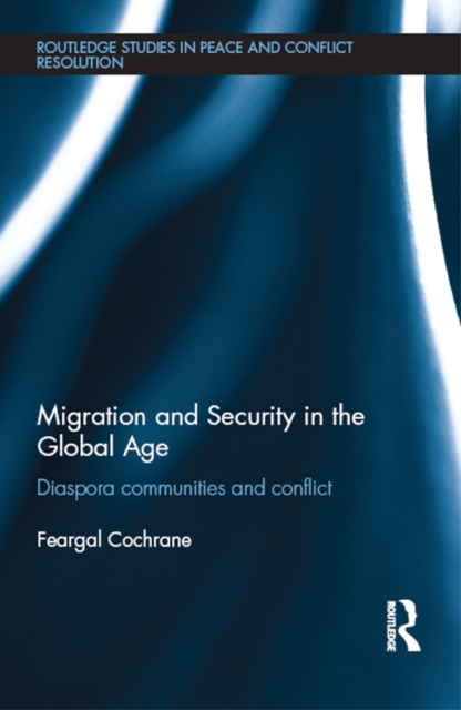 Migration and Security in the Global Age : Diaspora Communities and Conflict, PDF eBook