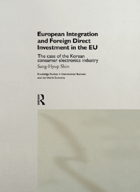 European Integration and Foreign Direct Investment in the EU : The Case of the Korean Consumer Electronics Industry, PDF eBook