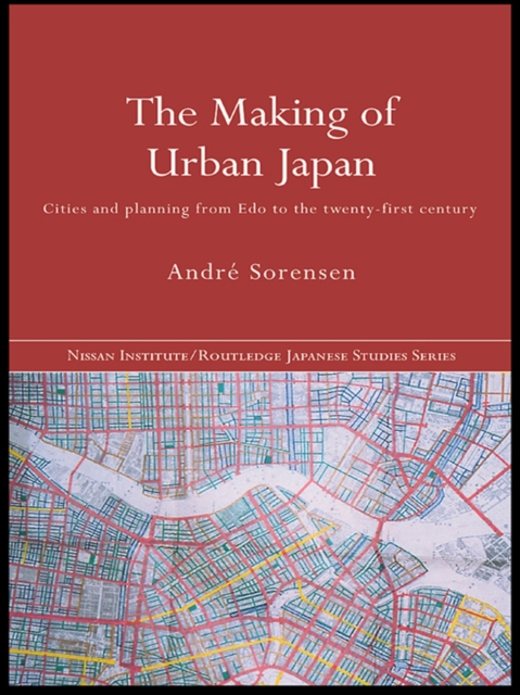 The Making of Urban Japan : Cities and Planning from Edo to the Twenty First Century, EPUB eBook